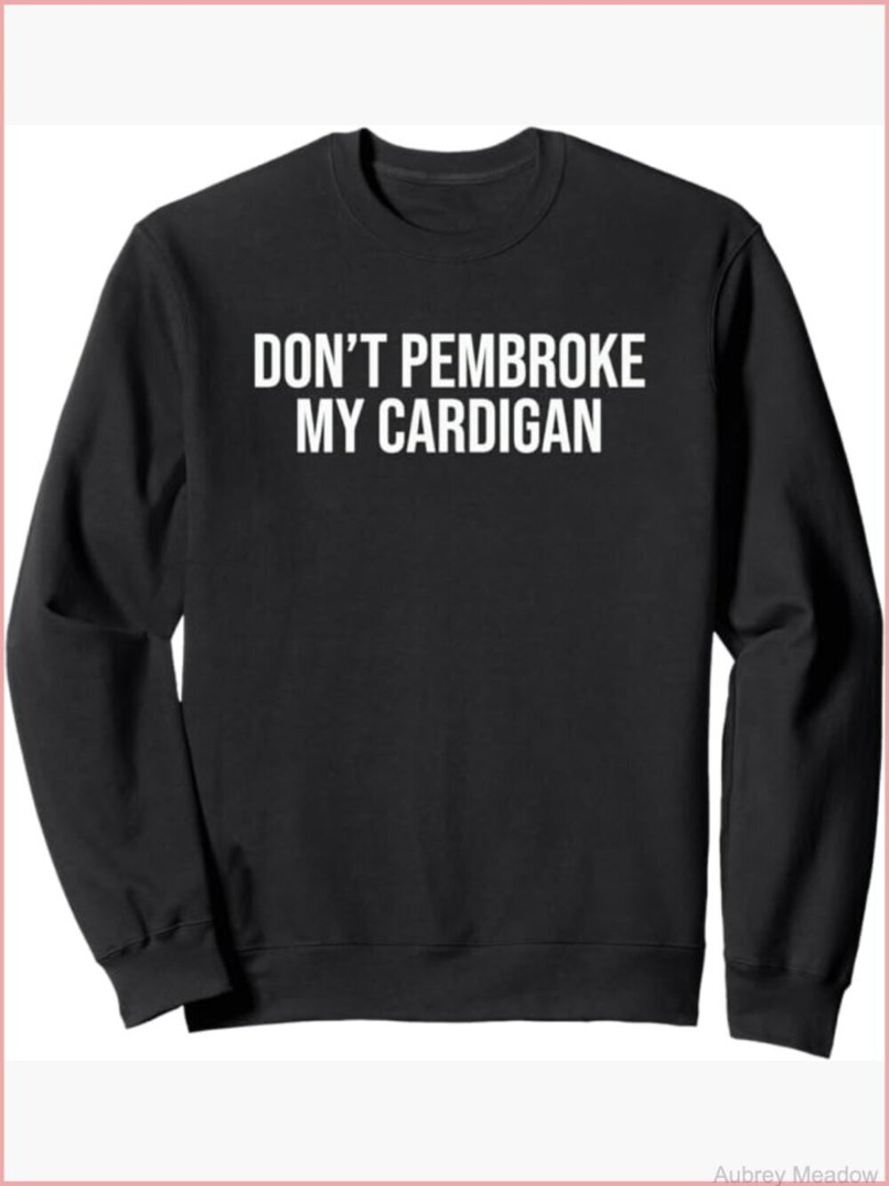 Don't Pembroke My Cardigan Sweatshirt - Novelty Corgi Lover Pullover